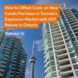 How to Offset Costs on New Condo Purchase in Toronto's Expensive Market with HST Rebate in Ontario
